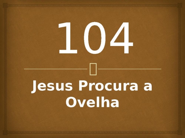 104 - Jesus Procura a Ovelha.pptx