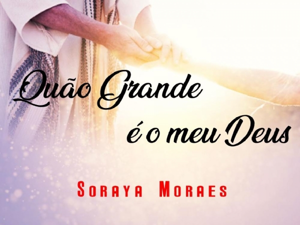 QUÃO GRANDE É O MEU DEUS - Soraya Moraes.pptx