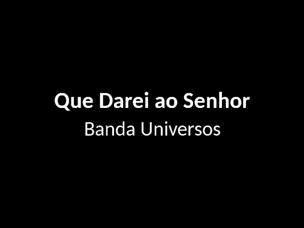 Que Darei Ao Senhor - Banda Universos