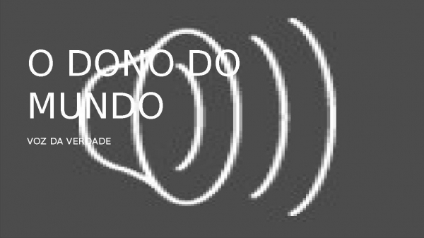 O DONO DO MUNDO