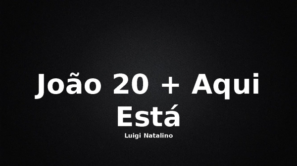 João 20 + Aqui Está