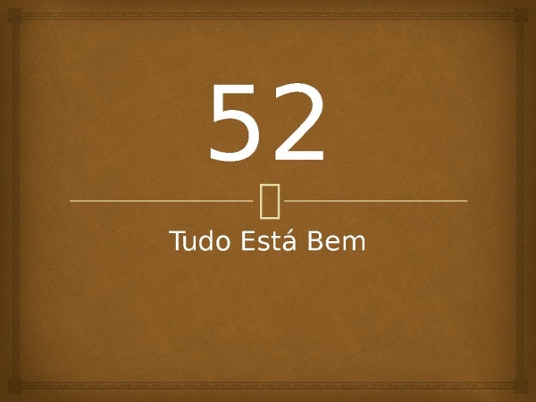 52 - Tudo Está Bem.pptx
