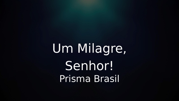 Um Milagre, Senhor!