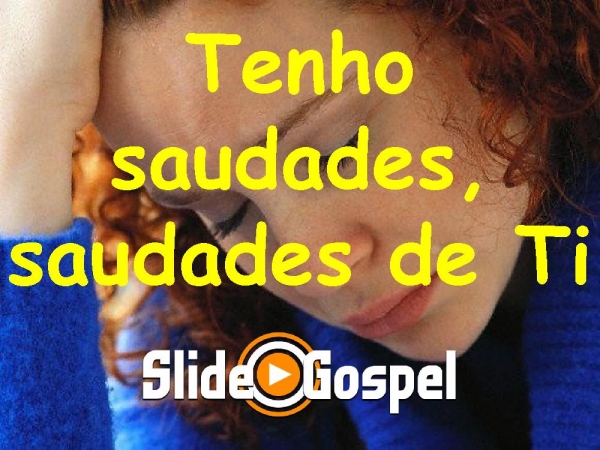 Tenho saudades, saudades de Ti