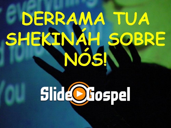 DERRAMA SUA SHEKINÁH SOBRE NÓS