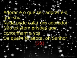 Adorar é o que sei adorar é o que sou Profeta Adorador Adorar E O Que Sei Adorar E O Que Sou Nada Pode Calar Um Adorador Nao Existem Prisoes Que Contenham A Voz De Quem Te Adora O Senhor