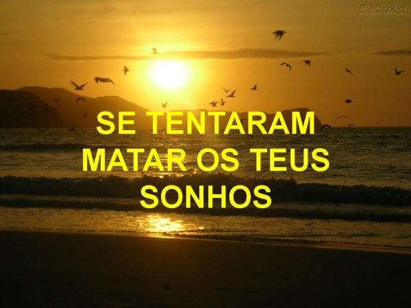 SE TENTARAM, matar seus sonhos
