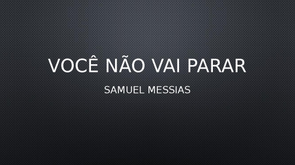VOCÊ NÃO PARAR - Samuel Messias.pptx