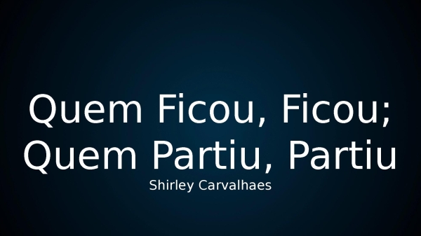 Quem Ficou, Ficou; Quem Partiu, Partiu