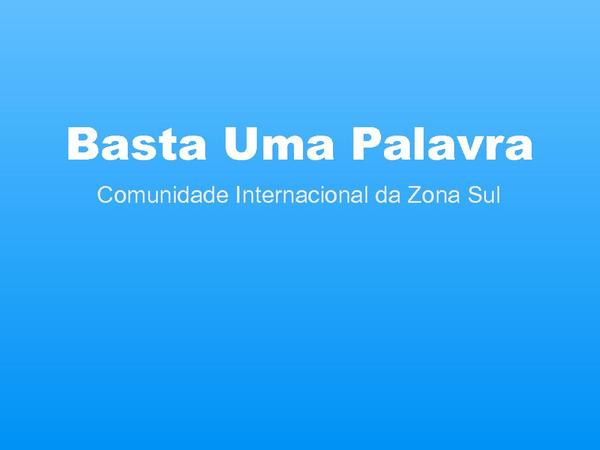 Basta Uma Palavra - Comunidade Internacional da Zona Sul