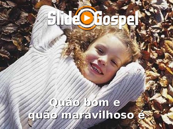 Quão bom e quão maravilhoso é