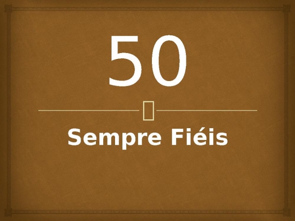 50 - Sempre Fiéis.pptx