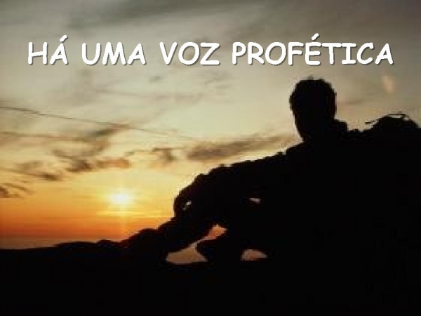 HÁ UMA VOZ PROFÉTICA