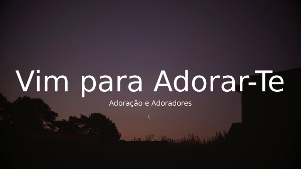 Vim para Adorar-Te