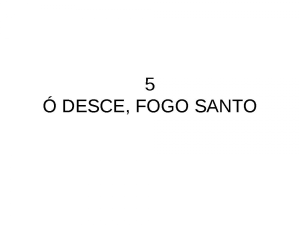 5 - Ó desce fogo santo..ppt