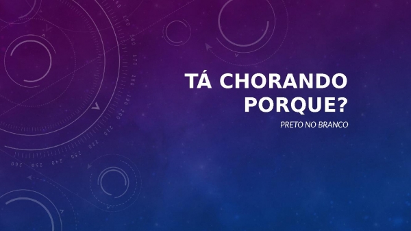 TÁ CHORANDO PORQUE.pptx