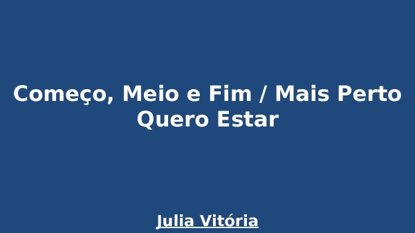 Começo, Meio e Fim   Mais Perto Quero Estar