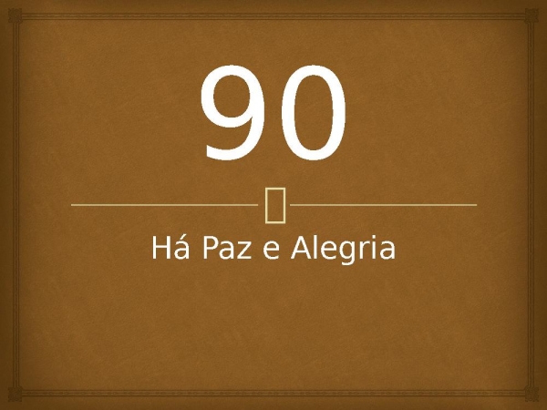 90 - Há Paz e Alegria.pptx