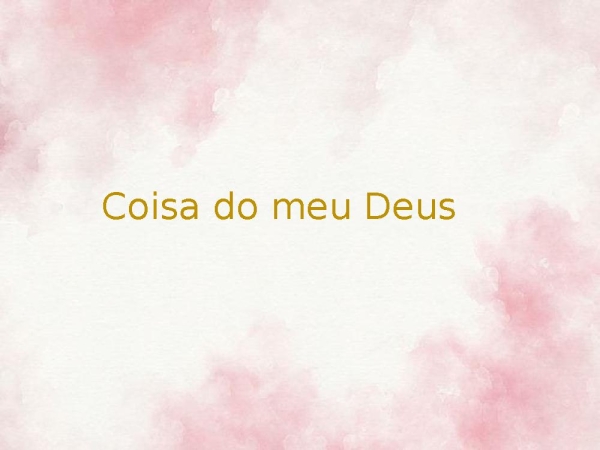4-Coisa do meu Deus