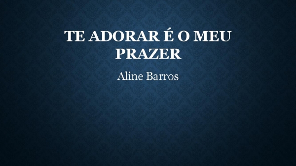 Te Adorar é o Meu Prazer.pptx