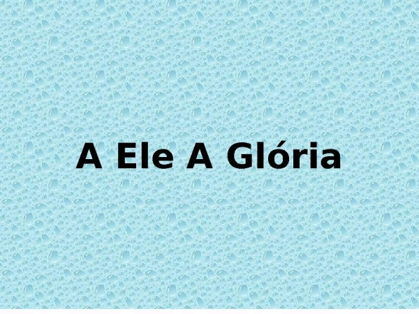 A Ele A Glória