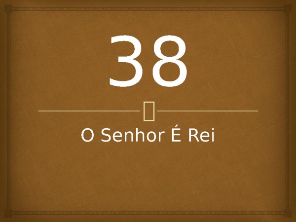 38 - O Senhor É Rei.pptx