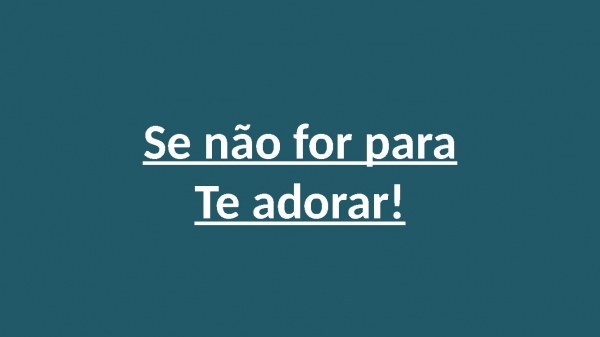 SE NÃO FOR PARA TE ADORAR