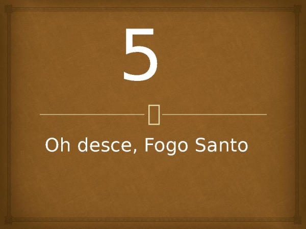 5 - Oh desce, Fogo Santo.pptx