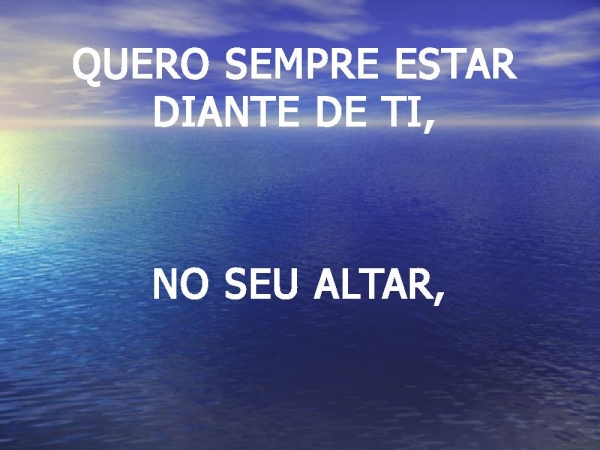 QUERO SEMPRE ESTAR DIANTE DE TI