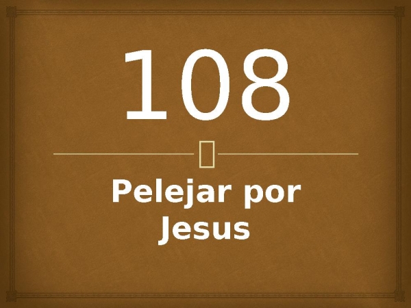 108 - Pelejar por Jesus.pptx
