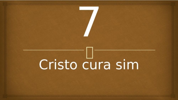 7 - Cristo Cura Sim.pptx
