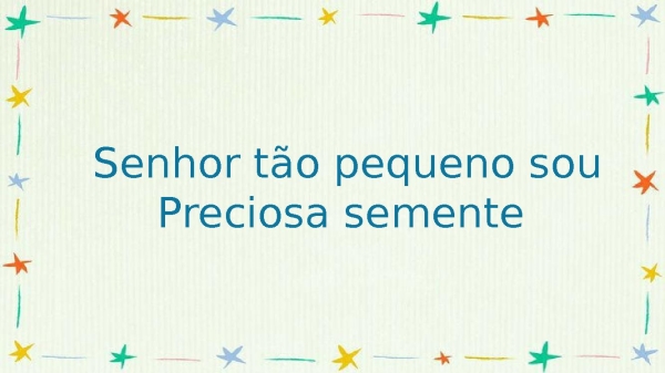 Senhor tão pequeno sou