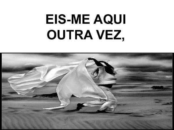 EIS-ME AQUI OUTRA VEZ