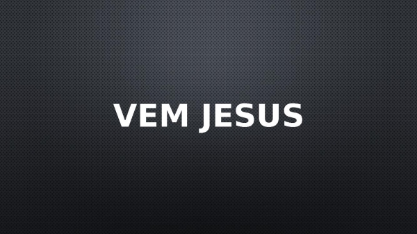 Vem Jesus
