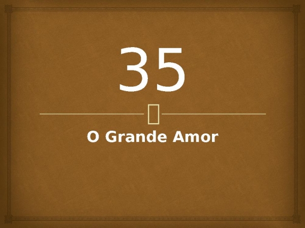 35 - O Grande Amor.pptx