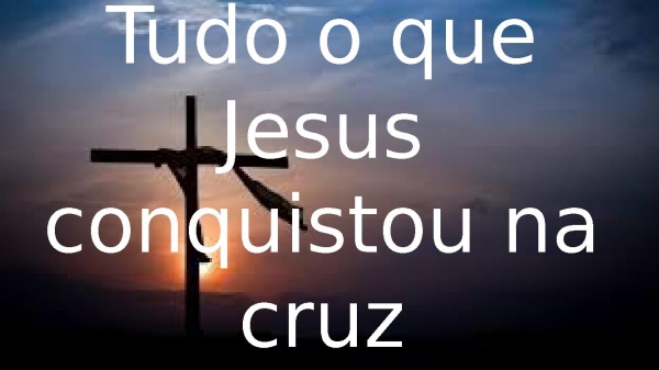 Tudo o que Jesus conquistou na cruz.pptx