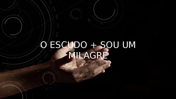 O ESCUDO + SOU UM MILAGRE​