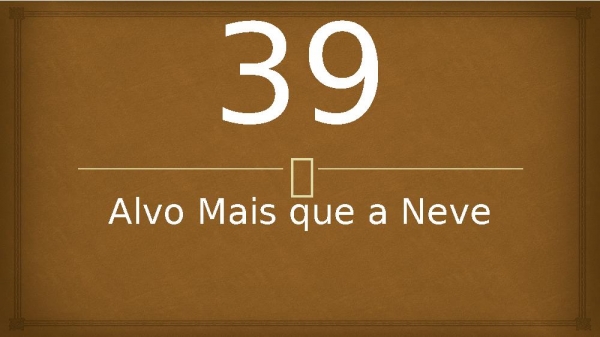 39 - Alvo Mais que a Neve.pptx