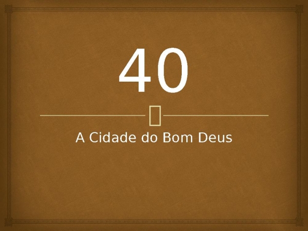40 - A Cidade do Bom Deus.pptx