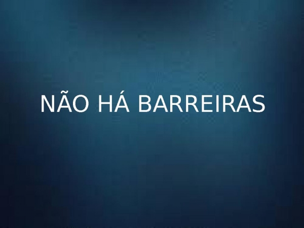 Não Há Barreiras.pptx