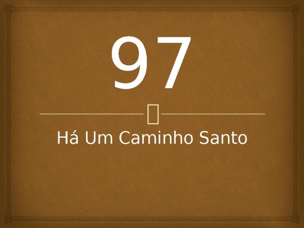97 - Há Um Caminho Santo.pptx