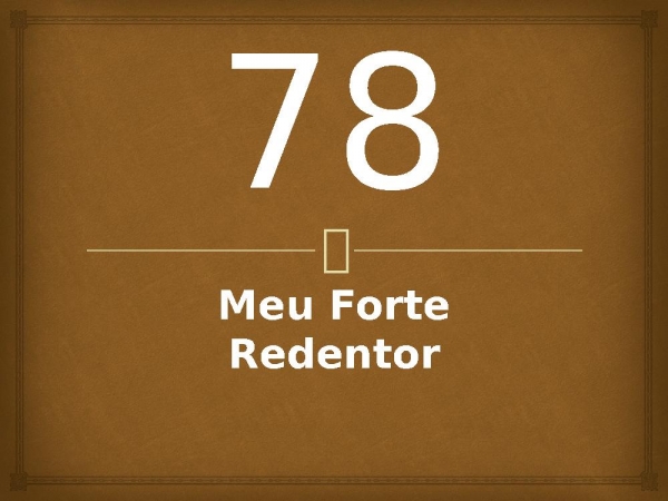 78 - Meu Forte Redentor.pptx