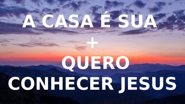 A Casa é Sua + Quero Conhecer Jesus