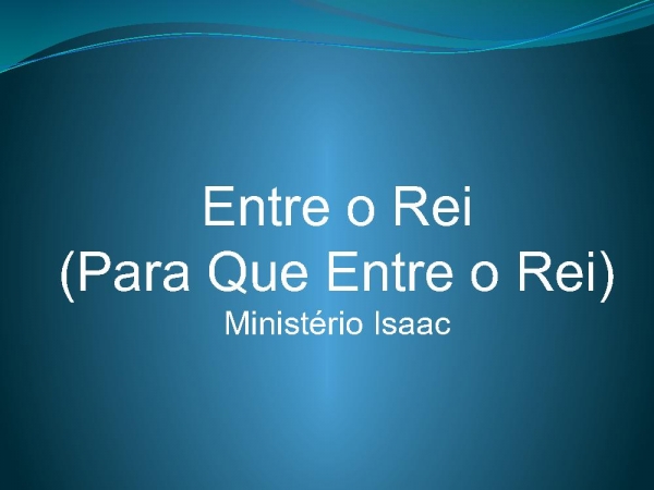 Entre o Rei (Para que entre o Rei).pptx
